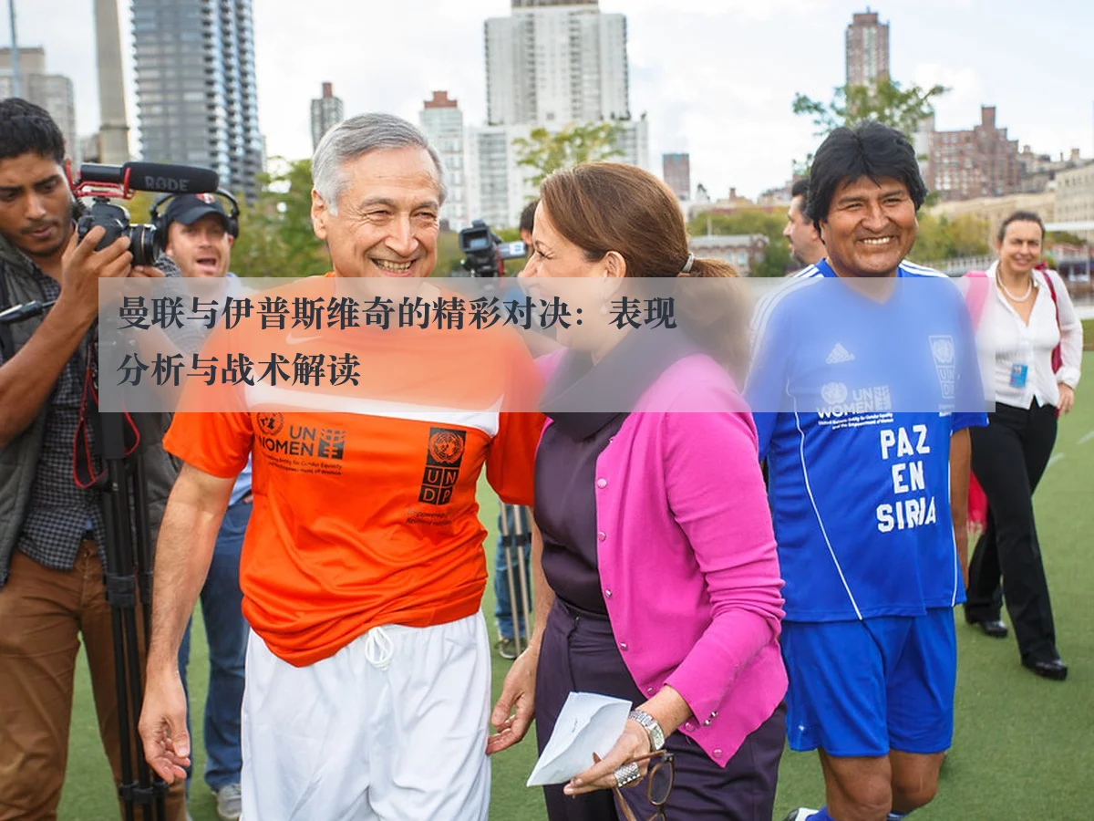 曼联与伊普斯维奇的精彩对决:表现分析与战术解读